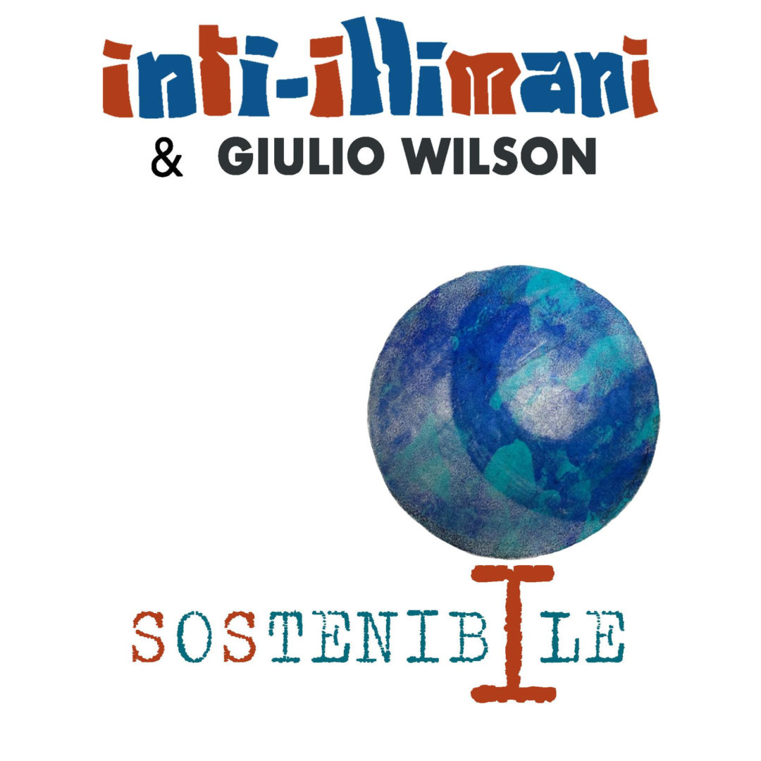 INTI-ILLIMANI & GIULIO WILSON: dal 10/3 esce il singolo SOSTENIBILE, che anticipa il primo disco insieme