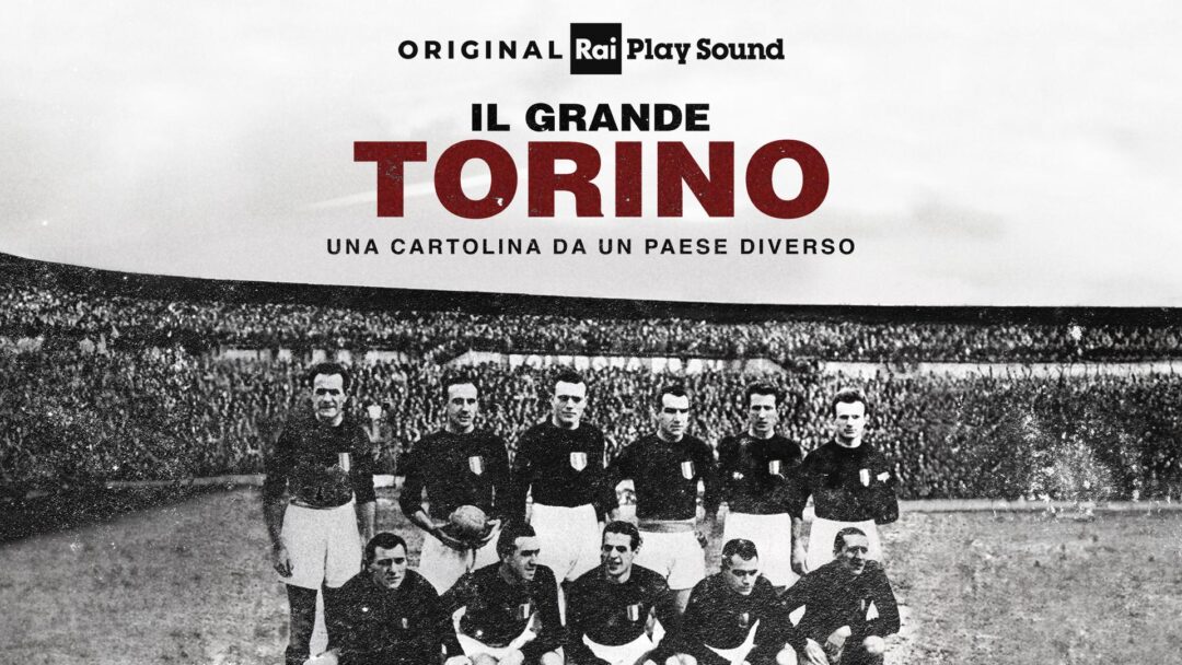 Su RaiPlay Sound “IL GRANDE TORINO – Una cartolina da un Paese diverso”: dal 4 maggio il podcast dedicato al Grande Torino a 75 anni esatti dalla tragedia di Superga